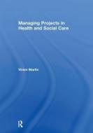 Managing Projects in Health and Social Care di Vivien (University of Brighton Martin edito da Routledge