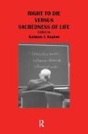 Right to Die Versus Sacredness of Life di Kalman J. Kaplan edito da Taylor & Francis Ltd