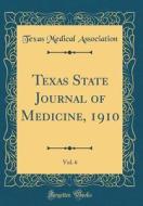 Texas State Journal of Medicine, 1910, Vol. 6 (Classic Reprint) di Texas Medical Association edito da Forgotten Books