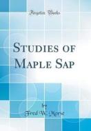 Studies of Maple SAP (Classic Reprint) di Fred W. Morse edito da Forgotten Books