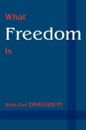 What Freedom Is di Wells Earl Draughon edito da AUTHORHOUSE