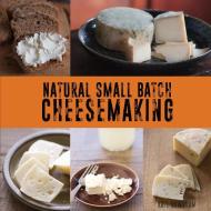 Natural Small Batch Cheesemaking di Kate Downham edito da Inherence LLC