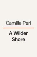 A Wilder Shore di Camille Peri edito da VIKING