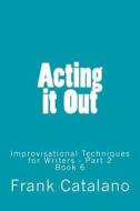 Acting It Out: Improvisational Techniques for Writers - Part 2 di Frank Catalano edito da Lexington Avenue Press