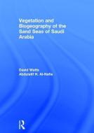 Vegetation & Biogeography of The Sand Seas Of Arabia di D. Watts, Abdulatif H Alnafie edito da Kegan Paul