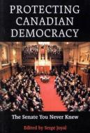 Protecting Canadian Democracy di Serge Joyal edito da McGill-Queen's University Press