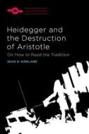 Heidegger And The Destruction Of Aristotle di Sean D. Kirkland edito da Northwestern University Press