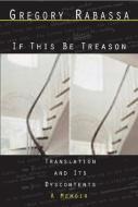 If This Be Treason: Translation and Its Dyscontents: A Memoir di Gregory Rabassa edito da NEW DIRECTIONS