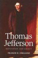 Thomas Jefferson: Reputation and Legacy di Francis D. Cogliano edito da University of Virginia Press