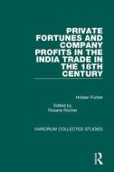 Private Fortunes and Company Profits in the India Trade in the 18th Century di Holden Furber edito da Routledge