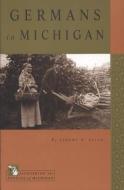 Germans in Michigan di Jeremy W. Kilar, J. Kilar edito da MICHIGAN STATE UNIV PR
