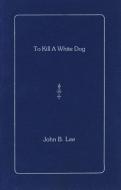 To Kill a White Dog di John B. Lee edito da BRICK BOOKS