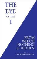 The Eye of the I: From Which Nothing Is Hidden di David R. Hawkins edito da Veritas Publishing