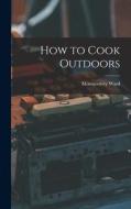 How to Cook Outdoors edito da LIGHTNING SOURCE INC