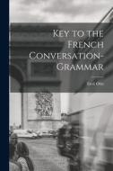 Key to the French Conversation-Grammar di Emil Otto edito da LEGARE STREET PR