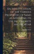 An Investigation of the Various Properties of Sand as Affecting its use in Concrete and Mortar di Eugene E. Altman edito da LEGARE STREET PR