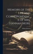 Memoirs of the Life and Correspondence of Mrs. Hannah More di William Roberts edito da LEGARE STREET PR