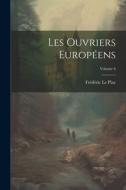 Les Ouvriers Européens; Volume 6 di Frédéric Le Play edito da LEGARE STREET PR