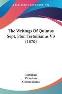The Writings of Quintus Sept. Flor. Tertullianus V3 (1870) di Tertullian, Victorinus, Commodianus edito da Kessinger Publishing