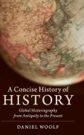 A Concise History of History di Daniel Woolf edito da Cambridge University Press
