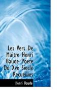 Les Vers De Maitre Henri Baude Poete Du Xve Siecle Recueilies di Henri Baude edito da Bibliolife