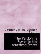 The Pardoning Power in the American States di Christen Jensen edito da BiblioLife