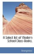 A Select List Of Modern School Class-books, di Anonymous edito da Bibliolife