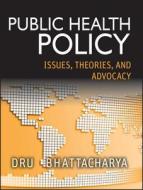 Public Health Policy: Issues, Theories, and Advocacy di Dhrubajyoti Bhattacharya, Dru Bhattacharya edito da Jossey-Bass
