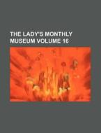 The Lady's Monthly Museum Volume 16 di Books Group edito da Rarebooksclub.com
