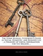 The Everybody's Guide In Social, Domestic, And Business Life; A Treasury Of Useful Information For The Million ... di John A. Logan edito da Bibliobazaar, Llc
