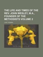 The Life And Times Of The Rev. John Wesley, M.a., Founder Of The Methodists (v. 2) di Luke Tyerman edito da General Books Llc