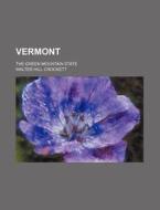 Vermont (volume 2); The Green Mountain State di Walter Hill Crockett edito da General Books Llc