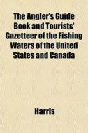 The Angler's Guide Book And Tourists' Ga di McHenry Harris edito da General Books
