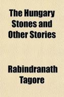 The Hungary Stones And Other Stories di Rabindranath Tagore edito da General Books
