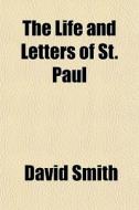 The Life And Letters Of St. Paul di David Smith edito da General Books