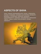 Aspects Of Shiva: Shiva, Lingam, Ardhana di Books Llc edito da Books LLC, Wiki Series
