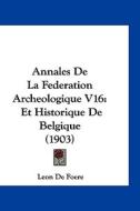 Annales de La Federation Archeologique V16: Et Historique de Belgique (1903) di Leon De Foere edito da Kessinger Publishing