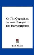 Of the Opposition Between Passages in the Holy Scriptures di Jacob Boehme edito da Kessinger Publishing