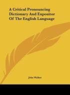 A Critical Pronouncing Dictionary and Expositor of the English Language di John Walker edito da Kessinger Publishing