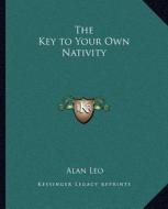 The Key to Your Own Nativity di Alan Leo edito da Kessinger Publishing