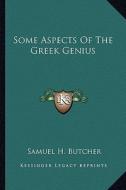 Some Aspects of the Greek Genius di Samuel Henry Butcher edito da Kessinger Publishing