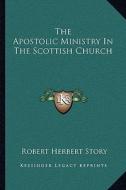 The Apostolic Ministry in the Scottish Church di Robert Herbert Story edito da Kessinger Publishing