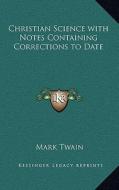 Christian Science with Notes Containing Corrections to Date di Mark Twain edito da Kessinger Publishing