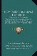 New York's Inferno Explored: Scenes Full of Pathos Powerfully Portrayed, Siberian Desolation Caused by Vice and Drink, Tenements Packed with Misery di Ballington Booth, Maud Ballington Booth edito da Kessinger Publishing
