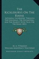 The Kickleburys on the Rhine: Autumnal Excursions' Through the Odenwald, the Neckarthal, and the Haardt; With Tales for the Road (1851) di M. A. Titmarsh, William Makepeace Thackeray, William Howett edito da Kessinger Publishing