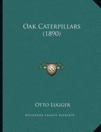 Oak Caterpillars (1890) di Otto Lugger edito da Kessinger Publishing