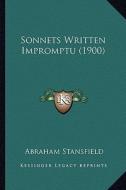 Sonnets Written Impromptu (1900) di Abraham Stansfield edito da Kessinger Publishing
