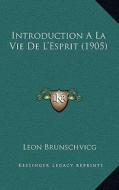 Introduction a la Vie de L'Esprit (1905) di Leon Brunschvicg edito da Kessinger Publishing
