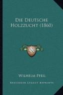 Die Deutsche Holzzucht (1860) di Wilhelm Pfeil edito da Kessinger Publishing