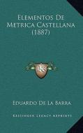 Elementos de Metrica Castellana (1887) di Eduardo De La Barra edito da Kessinger Publishing